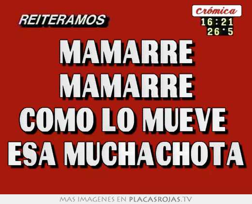 Mamarre mamarre cómo lo mueve  esa muchachota