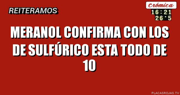 Meranol confirma con los de sulfúrico esta todo de 10 - Placas Rojas TV