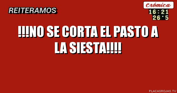 !!!No se corta el pasto A la siesta!!!!