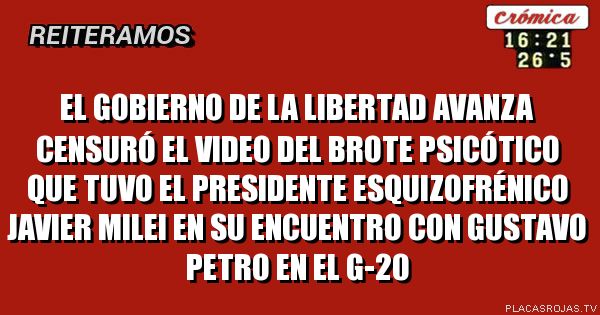 EL GOBIERNO DE LA LIBERTAD AVANZA CENSURÓ EL VIDEO DEL BROTE PSICÓTICO QUE TUVO EL PRESIDENTE ESQUIZOFRÉNICO JAVIER MILEI EN SU ENCUENTRO CON GUSTAVO PETRO EN EL G-20 