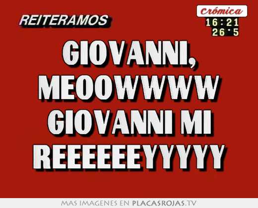 Giovanni, meoowwww giovanni mÍ reeeeeeyyyyy