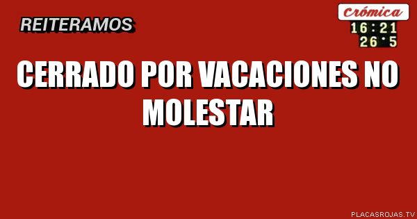 Cerrado por vacaciones no molestar 