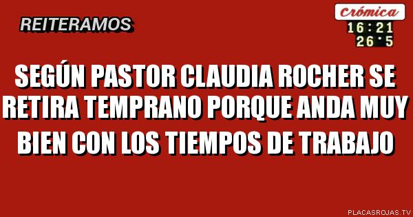 Según pastor
Claudia Rocher se retira temprano porque anda muy bien con los tiempos de trabajo 