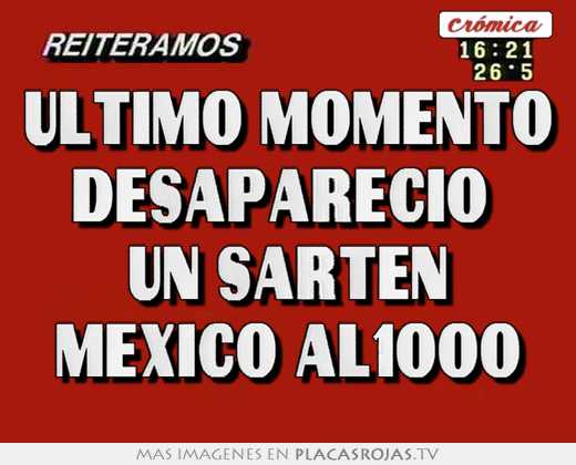 Último momento desapareció  un sarten méxico al1000