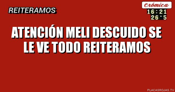 ATENCIÓN 




MELI DESCUIDO SE LE VE TODO





REITERAMOS 