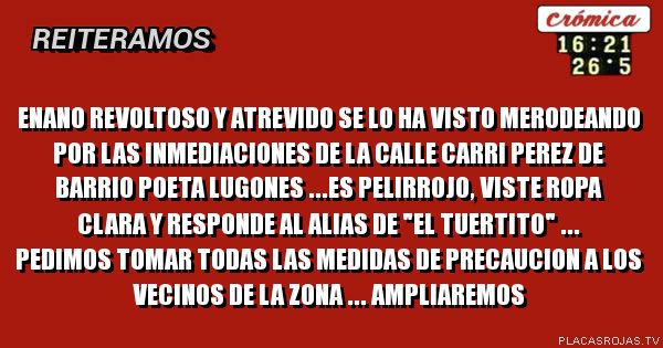 Enano revoltoso y atrevido se lo ha visto merodeando por las inmediaciones de la calle carri perez de barrio poeta lugones ...Es pelirrojo, viste ropa clara y responde al alias de 
