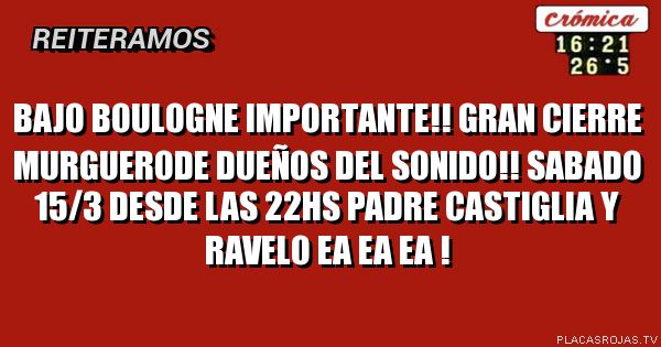 Bajo boulogne importante!!
Gran cierre murguerode dueños del sonido!!
Sabado 15/3 desde las 22hs
Padre castiglia y ravelo
 Ea ea ea !