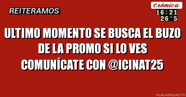 ULTIMO MOMENTO

SE BUSCA EL BUZO DE LA PROMO

SI LO VES COMUNÍCATE CON @ICINAT25