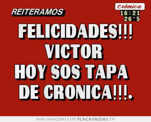 Felicidades!!! victor  hoy sos tapa   de crÓnica!!!.