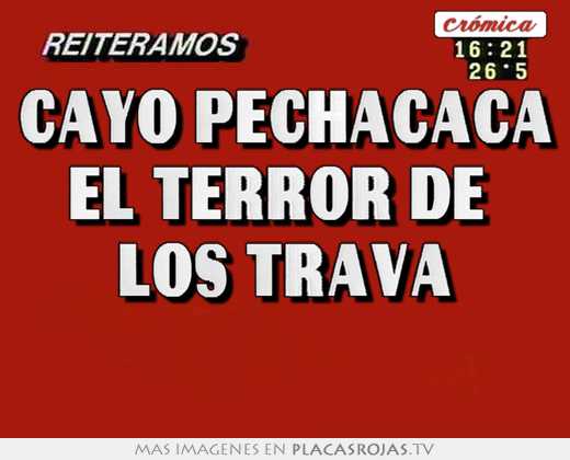 Cayo pechacaca el terror de  los trava 