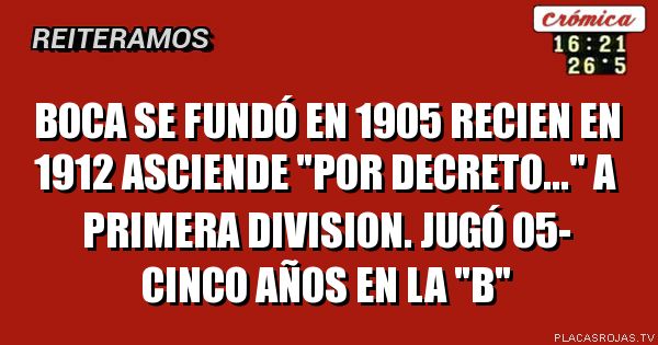 Boca se fundó en 1905
Recien en 1912 asciende 