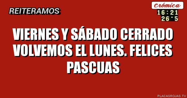 Viernes y sábado cerrado 
Volvemos el lunes. 
FELICES PASCUAS 