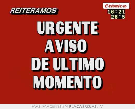 Urgente aviso  de ultimo momento