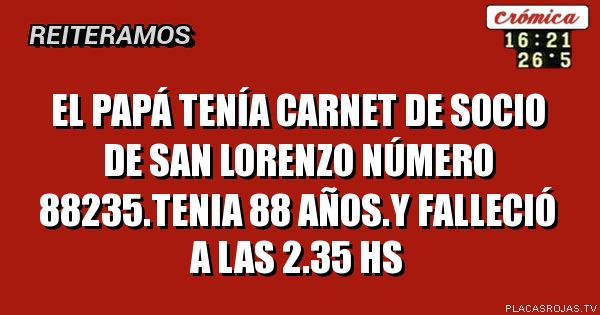 El papá tenía carnet de socio de san lorenzo  número 88235.tenia 88 años.y falleció a las 2.35 hs