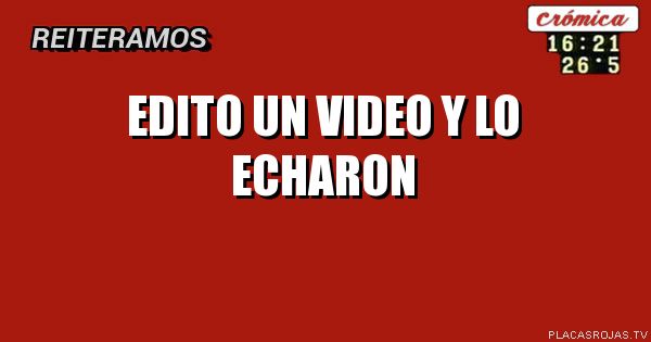 Edito un video y lo echaron