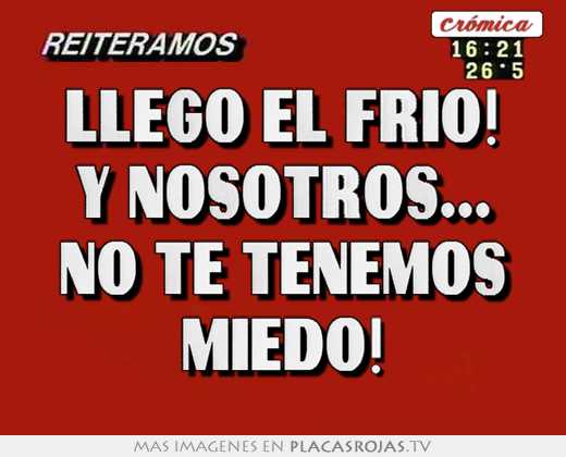 Llego el frio! y nosotros... no te tenemos miedo!