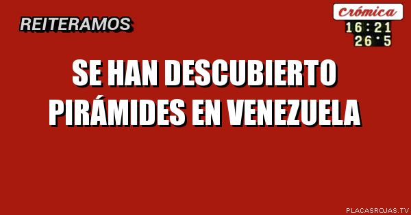 Se han descubierto pirámides en Venezuela 