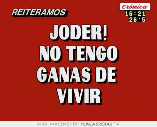 Joder! no tengo ganas de  vivir