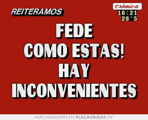 Fede como estas! hay inconvenientes