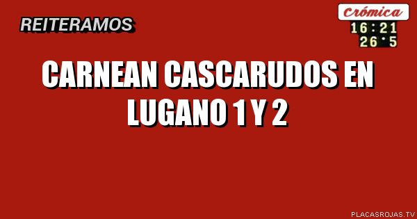 Carnean cascarudos en lugano 1 y 2