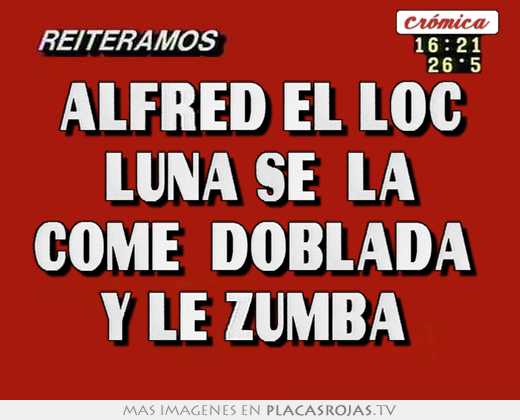 Alfred el loc  luna se  la  come  doblada  y le zumba 