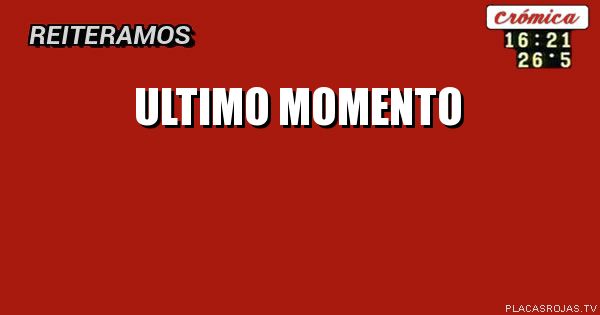 ULTIMO MOMENTO 