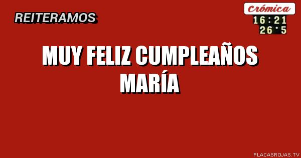 

Muy feliz Cumpleaños 
      María