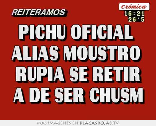 Pichu oficial  alias moustro  rupia se retir a de ser chusm