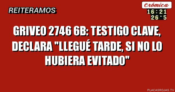 Griveo 2746 6B: testigo clave, declara 
