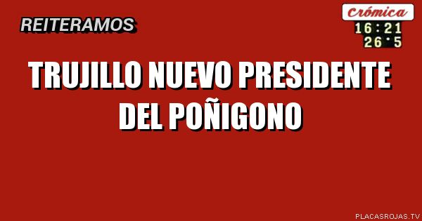 Trujillo nuevo presidente del poñigono 