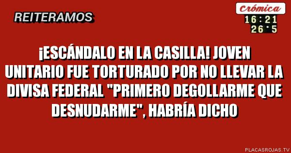 ¡ESCÁNDALO EN LA CASILLA!
JOVEN UNITARIO FUE TORTURADO POR NO LLEVAR LA DIVISA FEDERAL
