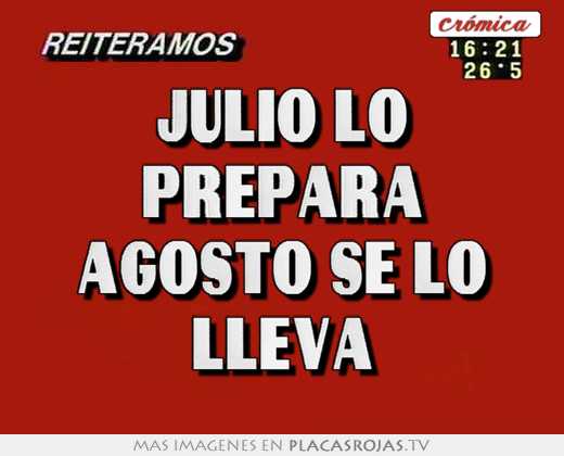 Julio lo prepara agosto se lo lleva