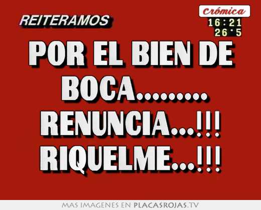 Por el bien de  boca......... renuncia...!!! riquelme...!!!
