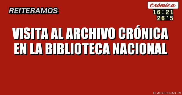 Visita al archivo crónica en la biblioteca nacional 