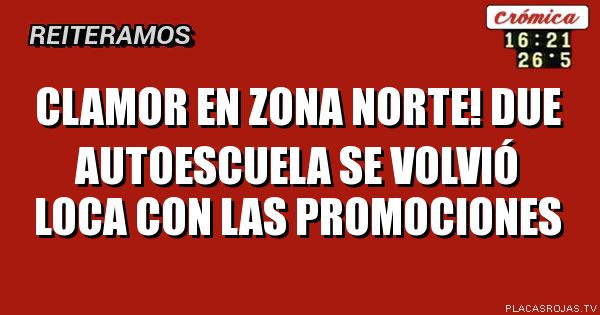Clamor en zona norte!

  due autoescuela se volvió loca con las promociones