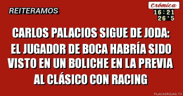 Carlos Palacios sigue de joda: el jugador de Boca habría sido visto en un boliche en la previa al clásico con Racing