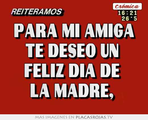 Para mi amiga te deseo un  feliz dia de  la madre, 