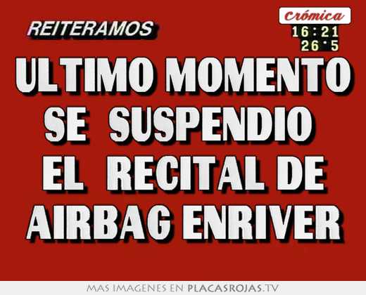 Ultimo momento se  suspendio  el  recital de airbag enriver