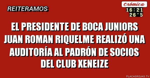 EL PRESIDENTE DE BOCA JUNIORS JUAN ROMAN RIQUELME REALIZÓ UNA AUDITORÍA AL PADRÓN DE SOCIOS DEL CLUB XENEIZE