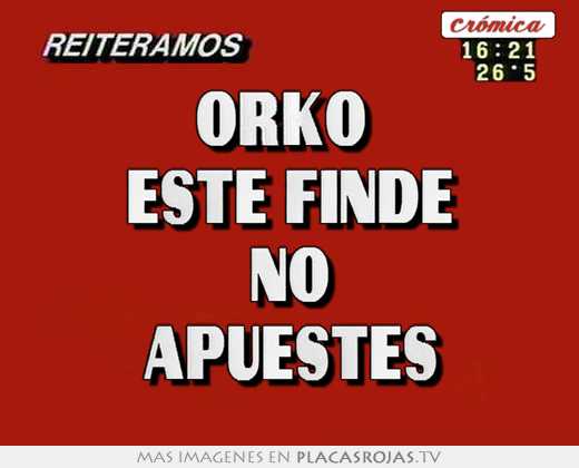 Orko  este finde no apuestes