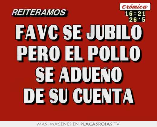 Favc se jubilo pero el pollo se adueño de su cuenta