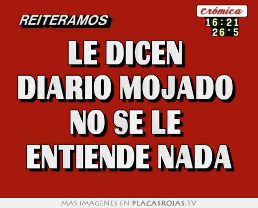 Le dicen  diario mojado  no se le  entiende nada