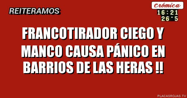 Francotirador ciego y manco causa pánico en barrios de las heras !!