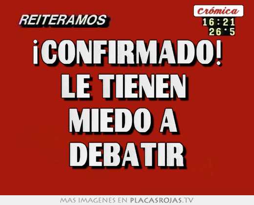 ¡confirmado! le tienen  miedo a  debatir