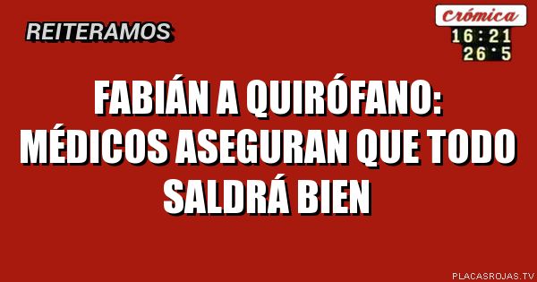 Fabián a quirófano:
Médicos aseguran que todo saldrá bien