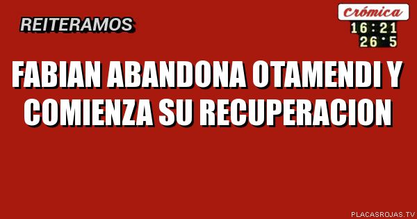 FABIAN ABANDONA OTAMENDI Y COMIENZA SU RECUPERACION
