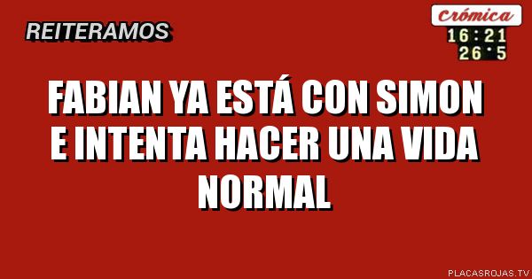 FABIAN YA ESTÁ CON SIMON E INTENTA HACER UNA VIDA NORMAL