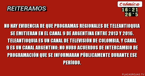 No hay evidencia de que programas regionales de Teleantioquia se emitieran en el Canal 9 de Argentina entre 2013 y 2016. Teleantioquia es un canal de televisión de Colombia, y Canal 9 es un canal argentino; no hubo acuerdos de intercambio de programación que se informaran públicamente durante ese período. 
