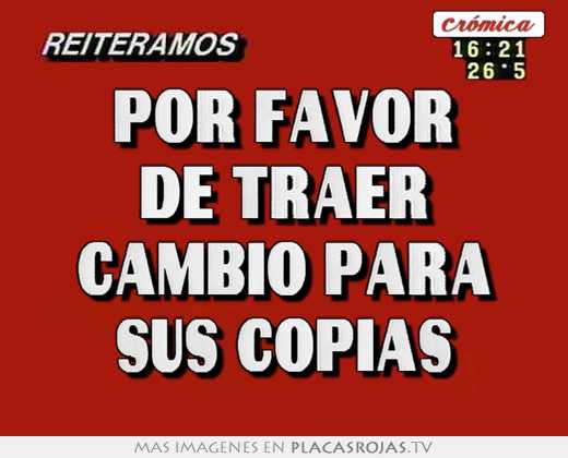 Por favor de traer cambio para sus copias