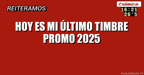 Hoy es mi último timbre
Promo 2025
